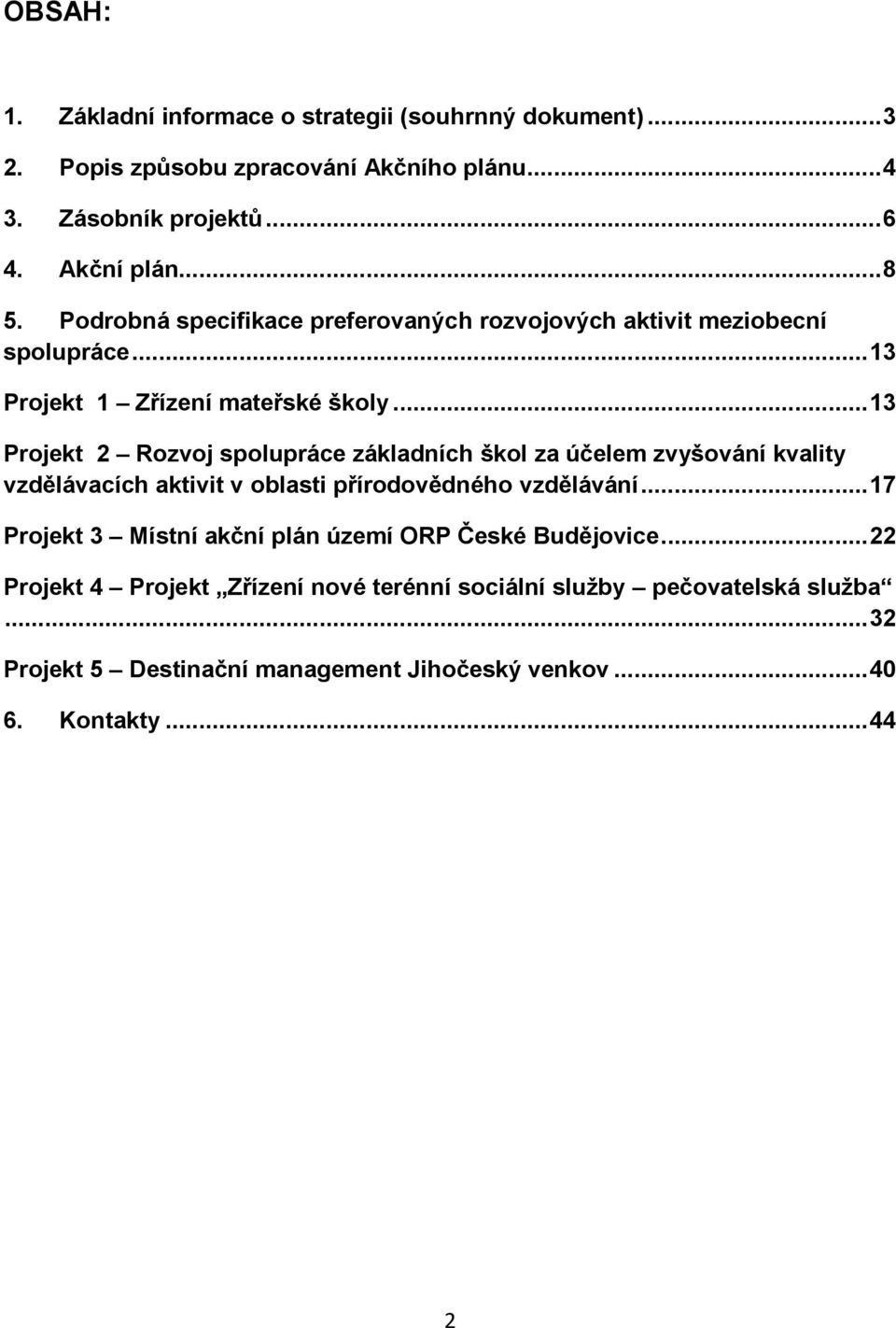 .. 13 Projekt 2 Rozvoj spolupráce základních škol za účelem zvyšování kvality vzdělávacích aktivit v oblasti přírodovědného vzdělávání.