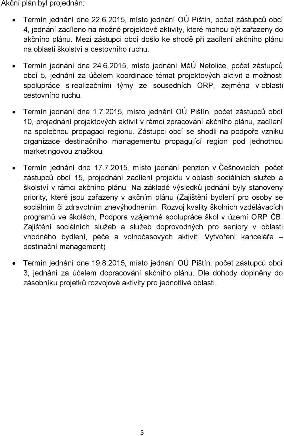 2015, místo jednání MěÚ Netolice, počet zástupců obcí 5, jednání za účelem koordinace témat projektových aktivit a možnosti spolupráce s realizačními týmy ze sousedních ORP, zejména v oblasti