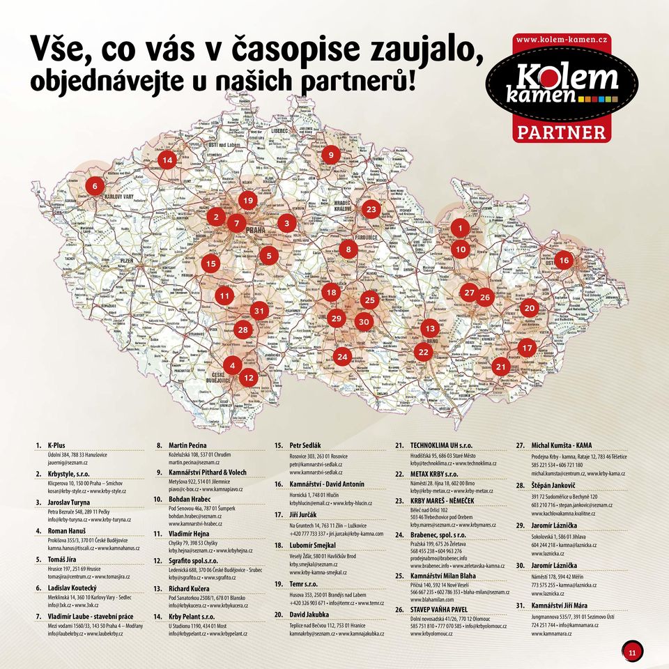 cz www.krby-style.cz 3. Jaroslav Turyna Petra Bezruče 548, 289 11 Pečky info@krby-turyna.cz www.krby-turyna.cz 4. Roman Hanuš Prokišova 355/3, 370 01 České Budějovice kamna.hanus@tiscali.cz www.kamnahanus.