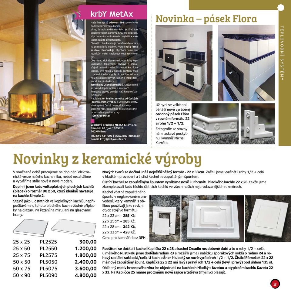 Proto i naše firma se stále zdokonaluje, abychom našim zákazníkům mohli nabídnout nové technologie.