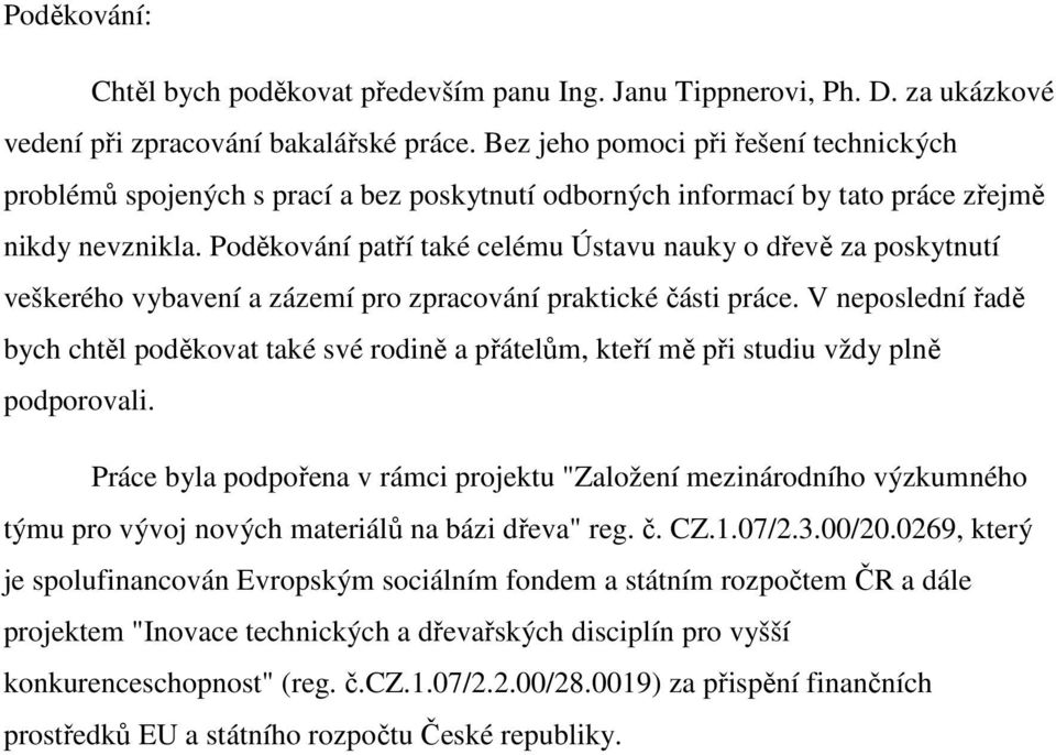 Poděkování patří také celému Ústavu nauky o dřevě za poskytnutí veškerého vybavení a zázemí pro zpracování praktické části práce.