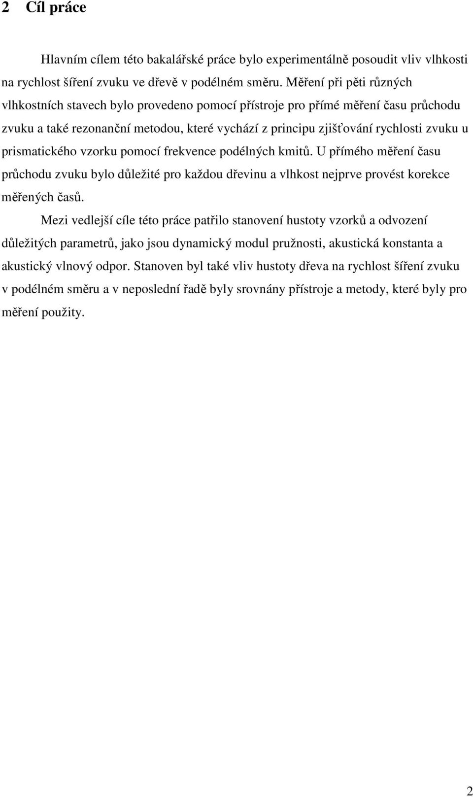 prismatického vzorku pomocí frekvence podélných kmitů. U přímého měření času průchodu zvuku bylo důležité pro každou dřevinu a vlhkost nejprve provést korekce měřených časů.