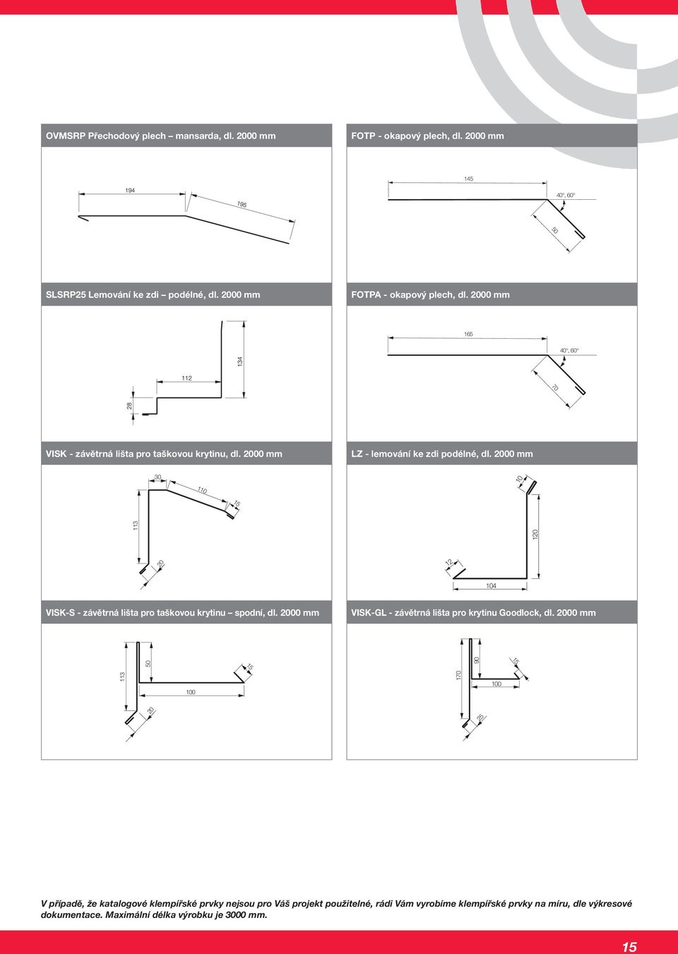 2000 mm 30 10 110 15 113 20 VISK-S - závětrná lišta pro taškovou krytinu spodní, dl. 2000 mm 50 120 12 104 VISK-GL - závětrná lišta pro krytinu Goodlock, dl.
