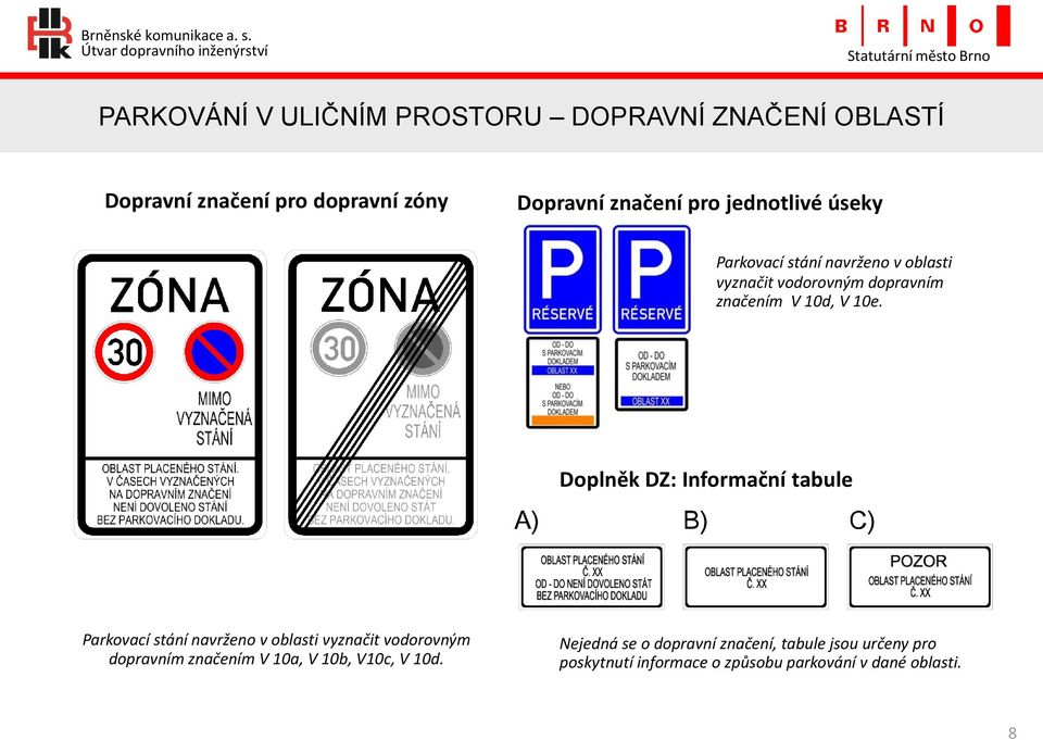 Doplněk DZ: Informační tabule Parkovací stání navrženo v oblasti vyznačit vodorovným dopravním značením V 10a, V