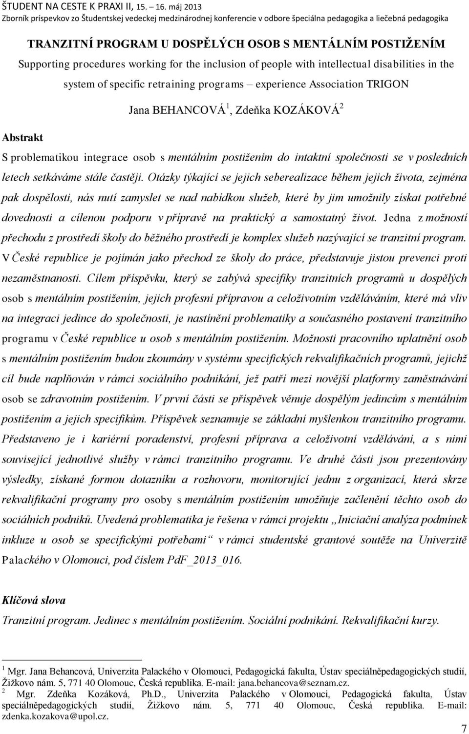 Otázky týkající se jejich seberealizace během jejich ţivota, zejména pak dospělosti, nás nutí zamyslet se nad nabídkou sluţeb, které by jim umoţnily získat potřebné dovednosti a cílenou podporu v