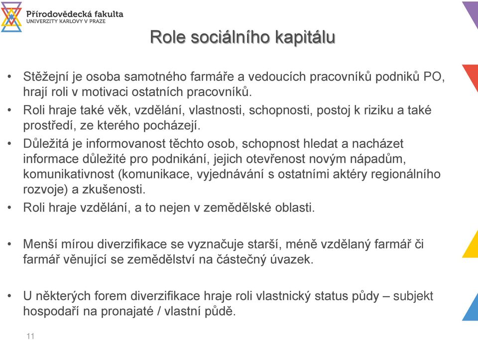 Důležitá je informovanost těchto osob, schopnost hledat a nacházet informace důležité pro podnikání, jejich otevřenost novým nápadům, komunikativnost (komunikace, vyjednávání s ostatními