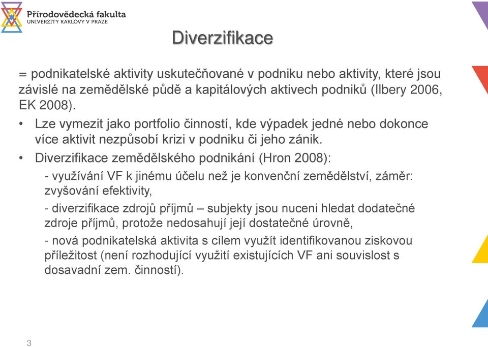 Diverzifikace zemědělského podnikání (Hron 2008): - využívání VF k jinému účelu než je konvenční zemědělství, záměr: zvyšování efektivity, - diverzifikace zdrojů příjmů subjekty