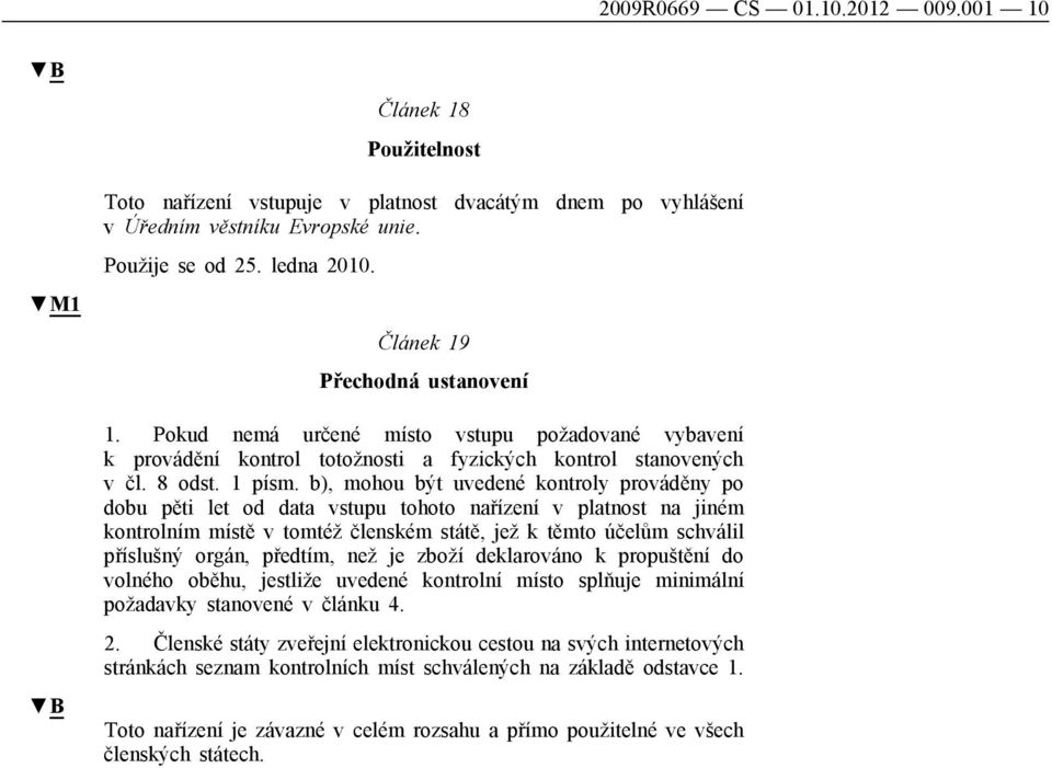 b), mohou být uvedené kontroly prováděny po dobu pěti let od data vstupu tohoto nařízení v platnost na jiném kontrolním místě v tomtéž členském státě, jež k těmto účelům schválil příslušný orgán,