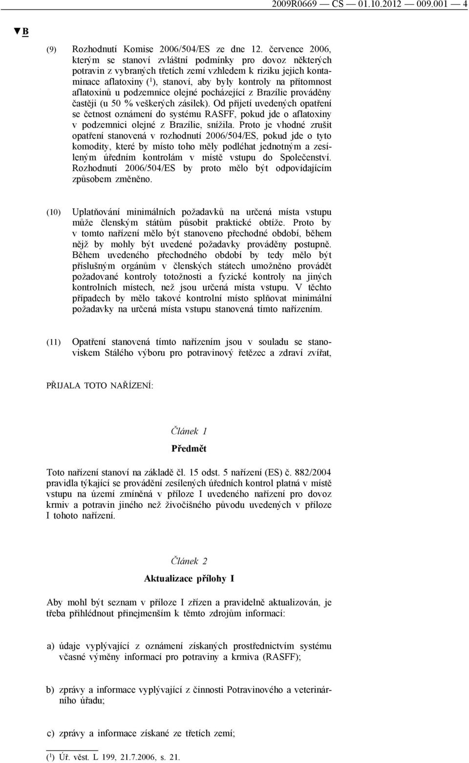 přítomnost aflatoxinů u podzemnice olejné pocházející z Brazílie prováděny častěji (u 50 % veškerých zásilek).