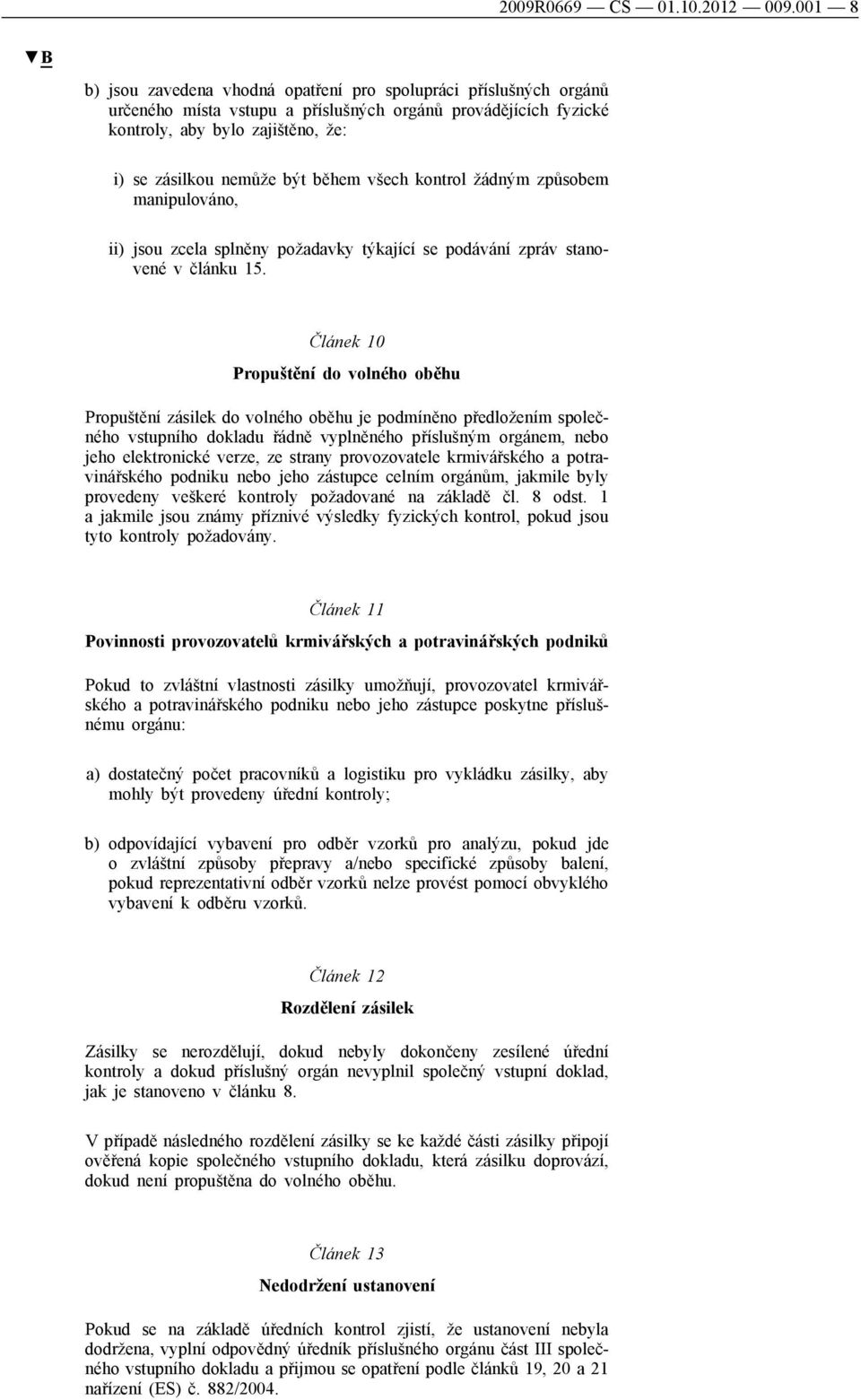 během všech kontrol žádným způsobem manipulováno, ii) jsou zcela splněny požadavky týkající se podávání zpráv stanovené v článku 15.