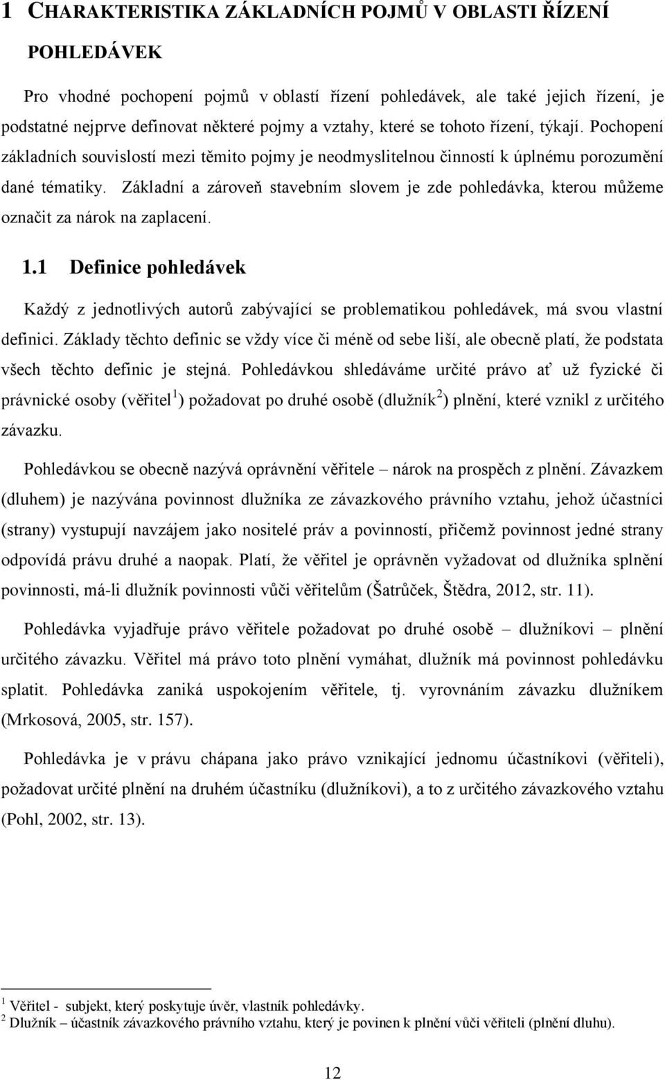 Základní a zároveň stavebním slovem je zde pohledávka, kterou můžeme označit za nárok na zaplacení. 1.