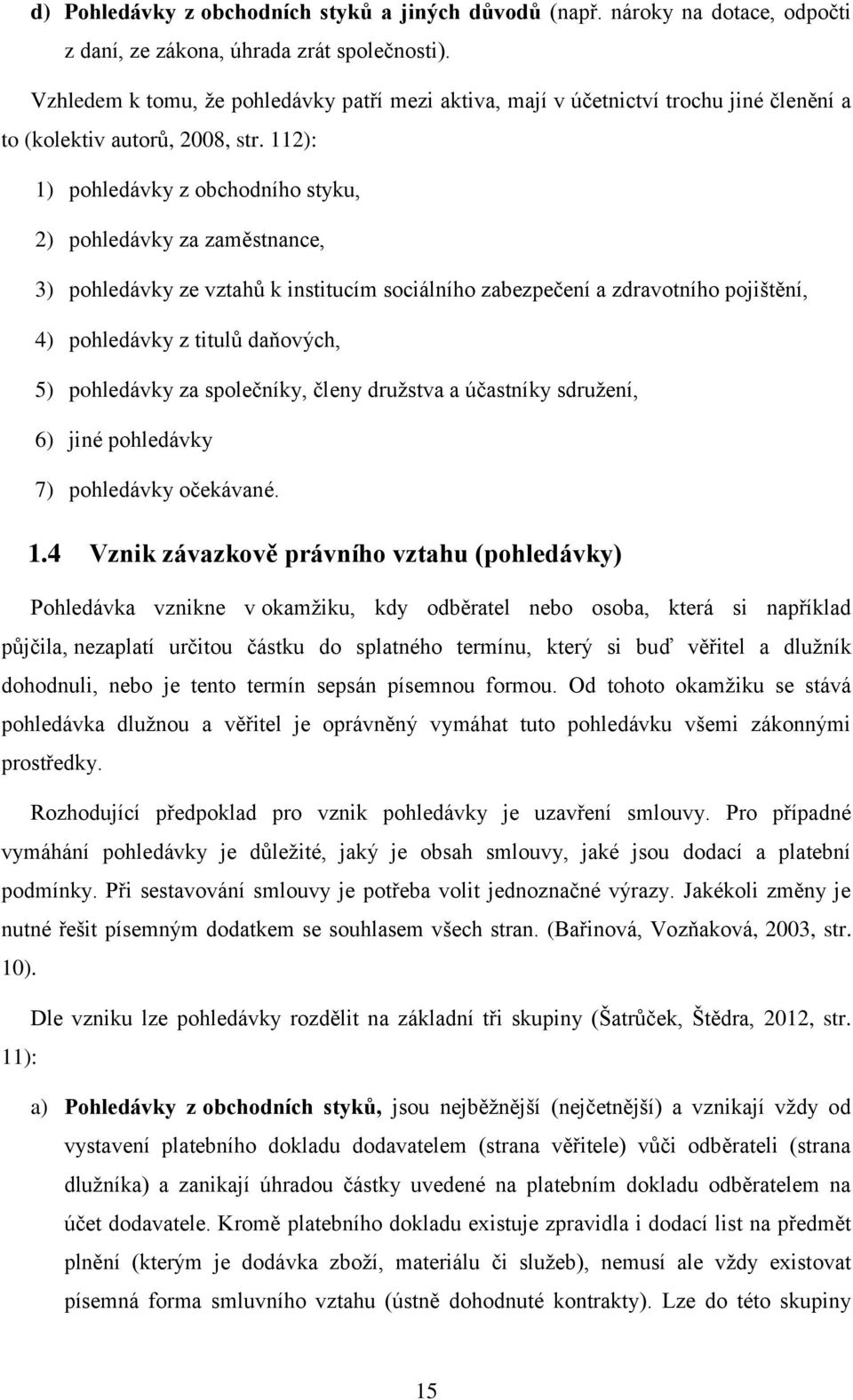 112): 1) pohledávky z obchodního styku, 2) pohledávky za zaměstnance, 3) pohledávky ze vztahů k institucím sociálního zabezpečení a zdravotního pojištění, 4) pohledávky z titulů daňových, 5)