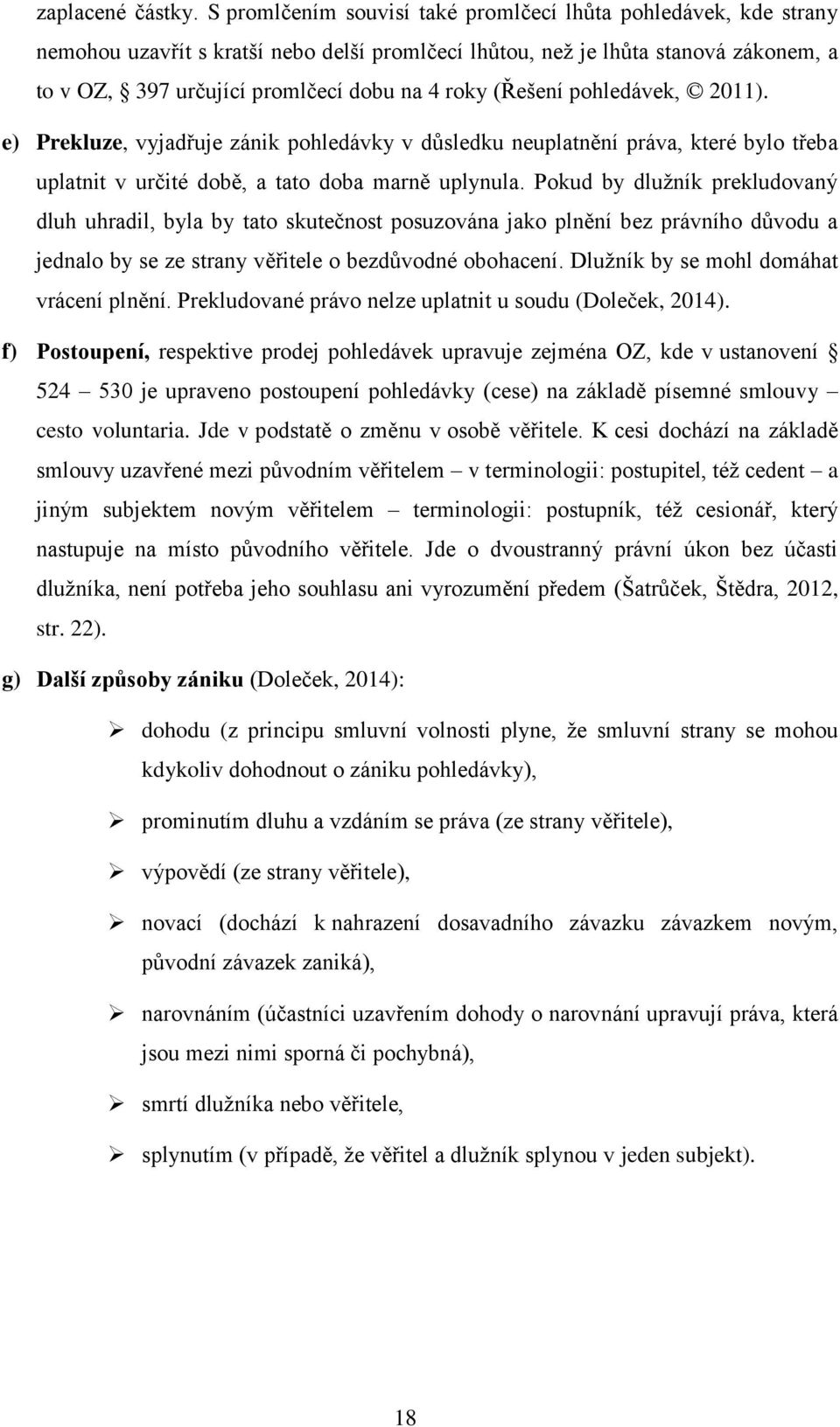 (Řešení pohledávek, 2011). e) Prekluze, vyjadřuje zánik pohledávky v důsledku neuplatnění práva, které bylo třeba uplatnit v určité době, a tato doba marně uplynula.