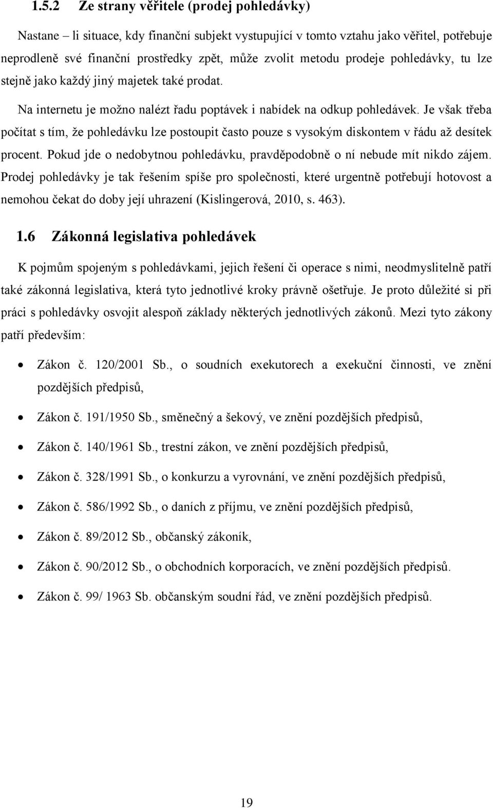 Je však třeba počítat s tím, že pohledávku lze postoupit často pouze s vysokým diskontem v řádu až desítek procent. Pokud jde o nedobytnou pohledávku, pravděpodobně o ní nebude mít nikdo zájem.