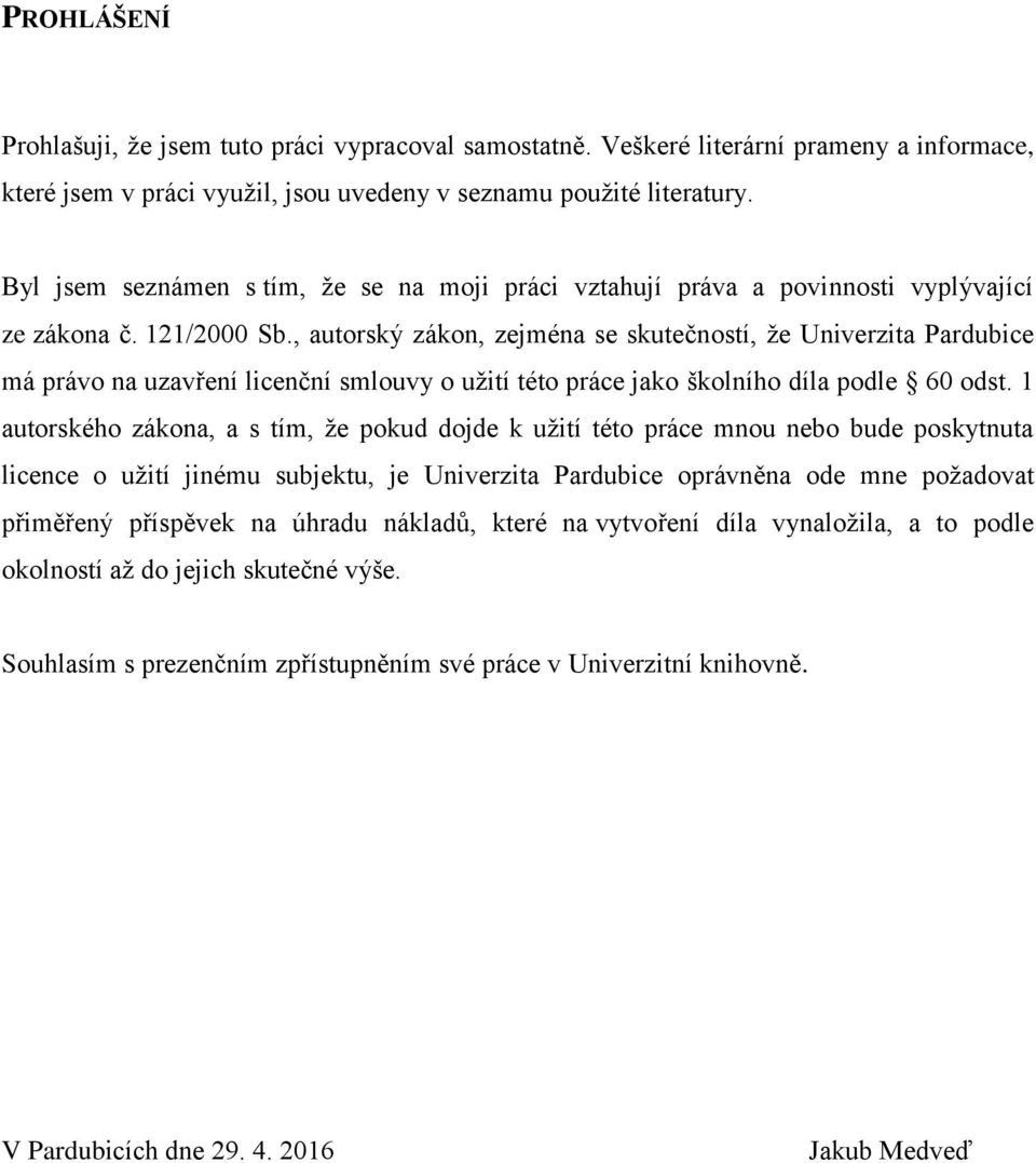 , autorský zákon, zejména se skutečností, že Univerzita Pardubice má právo na uzavření licenční smlouvy o užití této práce jako školního díla podle 60 odst.