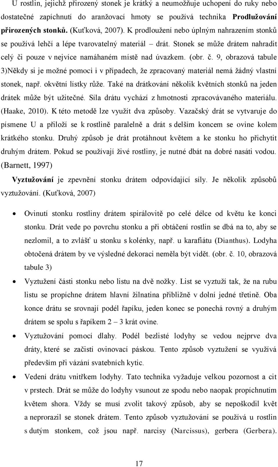 pouze v nejvíce namáhaném místě nad úvazkem. (obr. č. 9, obrazová tabule 3)Někdy si je moţné pomoci i v případech, ţe zpracovaný materiál nemá ţádný vlastní stonek, např. okvětní lístky růţe.