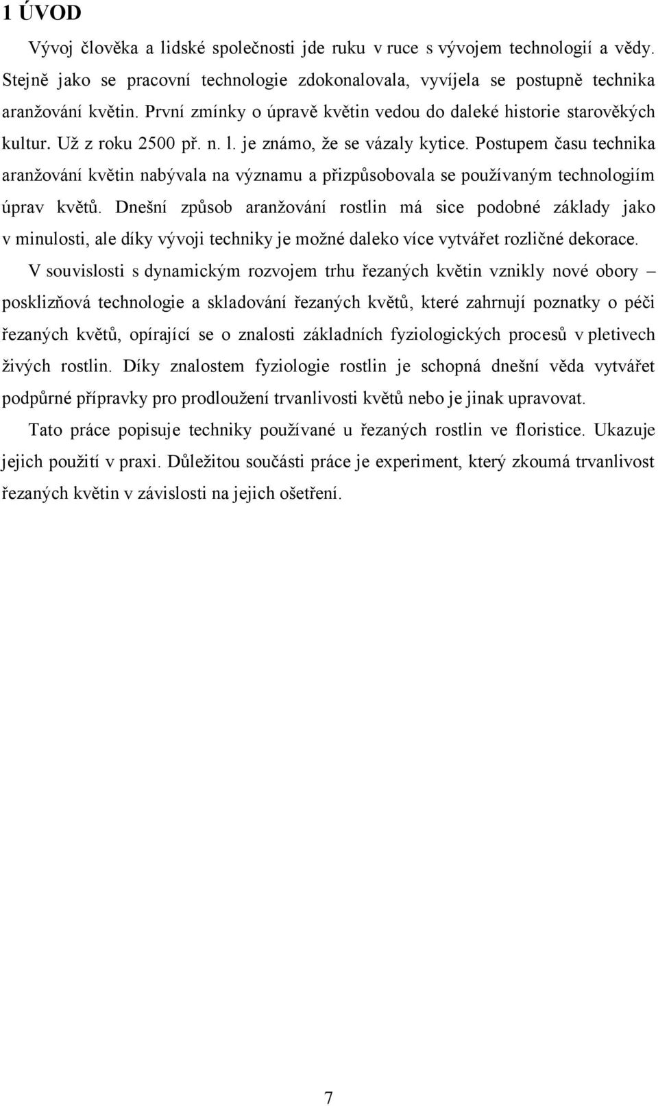 Postupem času technika aranţování květin nabývala na významu a přizpůsobovala se pouţívaným technologiím úprav květů.