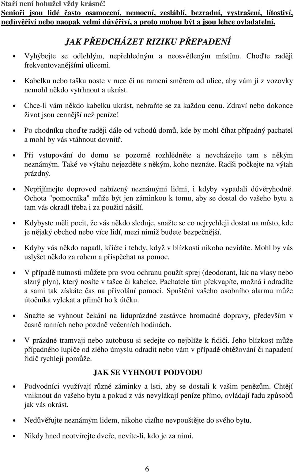 JAK PŘEDCHÁZET RIZIKU PŘEPADENÍ Vyhýbejte se odlehlým, nepřehledným a neosvětleným místům. Choďte raději frekventovanějšími ulicemi.