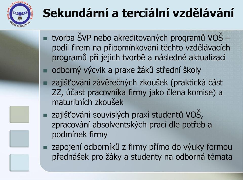 (praktická část ZZ, účast pracovníka firmy jako člena komise) a maturitních zkoušek zajišťování souvislých praxí studentů VOŠ,