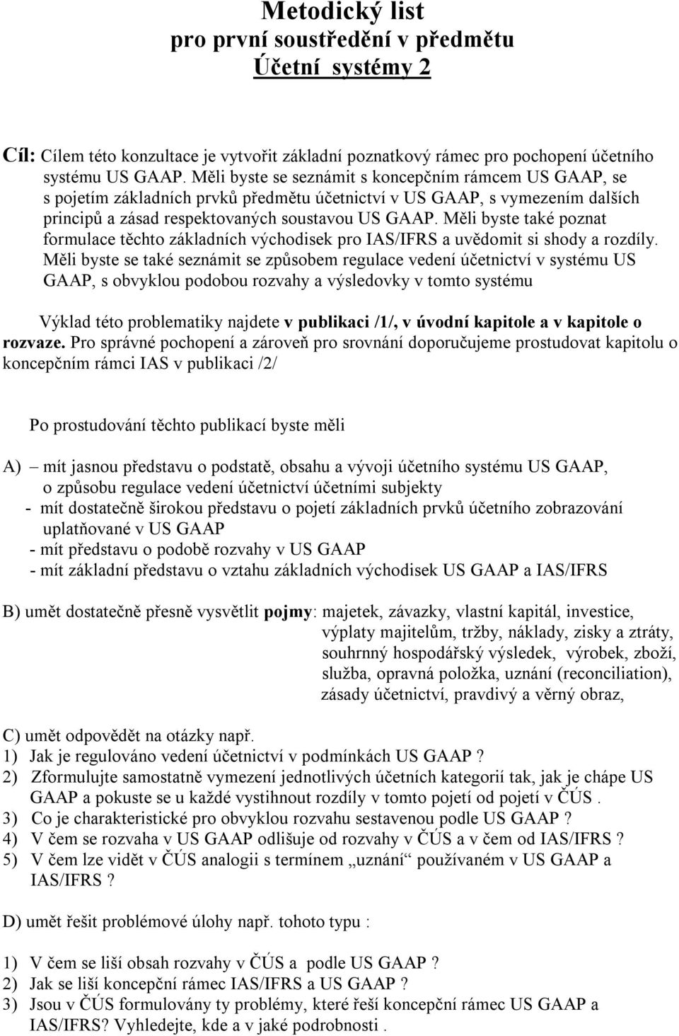 Měli byste také poznat formulace těchto základních východisek pro IAS/IFRS a uvědomit si shody a rozdíly.