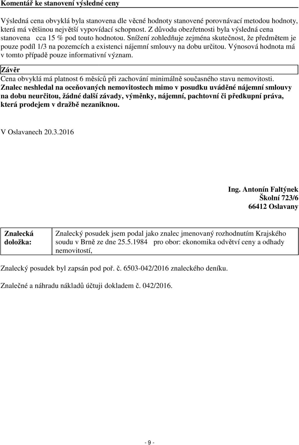 Snížení zohledňuje zejména skutečnost, že předmětem je pouze podíl 1/3 na pozemcích a existenci nájemní smlouvy na dobu určitou. Výnosová hodnota má v tomto případě pouze informativní význam.