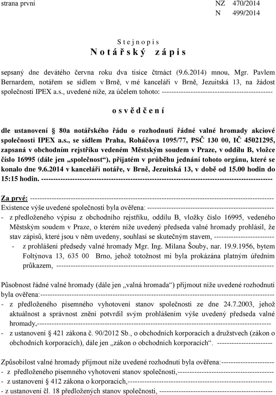 sídlem v Brně, v mé kanceláři v Brně, Jezuitská 13, na žádost společnosti IPEX a.s., uvedené níže, za účelem tohoto: ---------------------------------------------- o s v ě d č e n í dle ustanovení 80a notářského řádu o rozhodnutí řádné valné hromady akciové společnosti IPEX a.