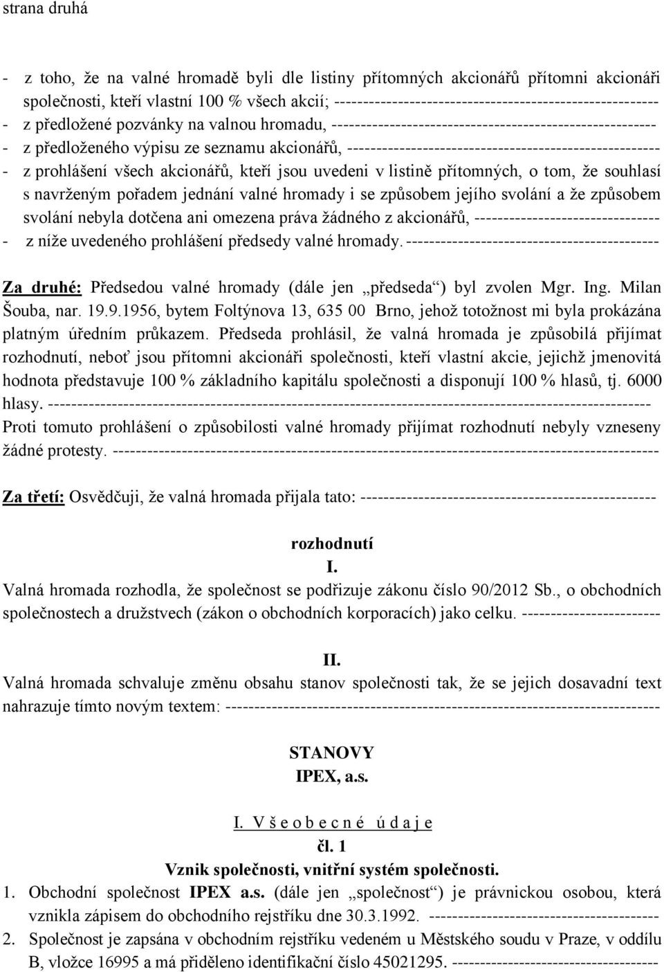 akcionářů, ------------------------------------------------------ - z prohlášení všech akcionářů, kteří jsou uvedeni v listině přítomných, o tom, že souhlasí s navrženým pořadem jednání valné hromady