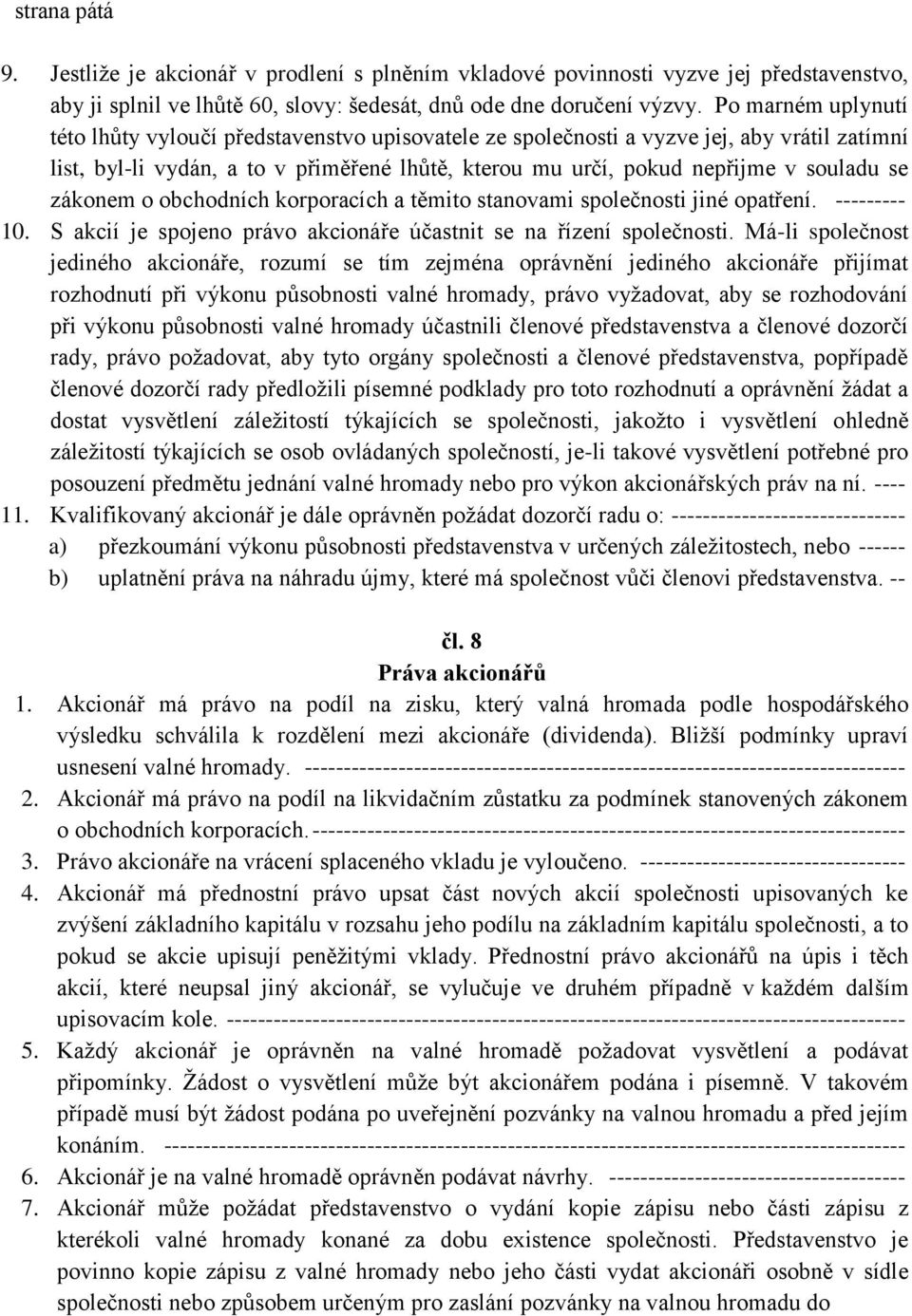 zákonem o obchodních korporacích a těmito stanovami společnosti jiné opatření. --------- 10. S akcií je spojeno právo akcionáře účastnit se na řízení společnosti.