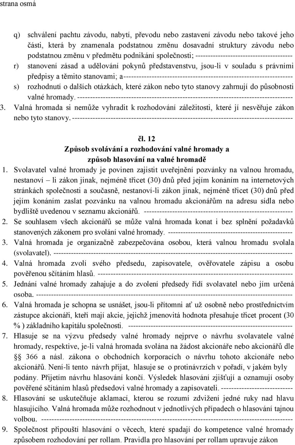 ------------------------------------------------------------------ s) rozhodnutí o dalších otázkách, které zákon nebo tyto stanovy zahrnují do působnosti valné hromady.