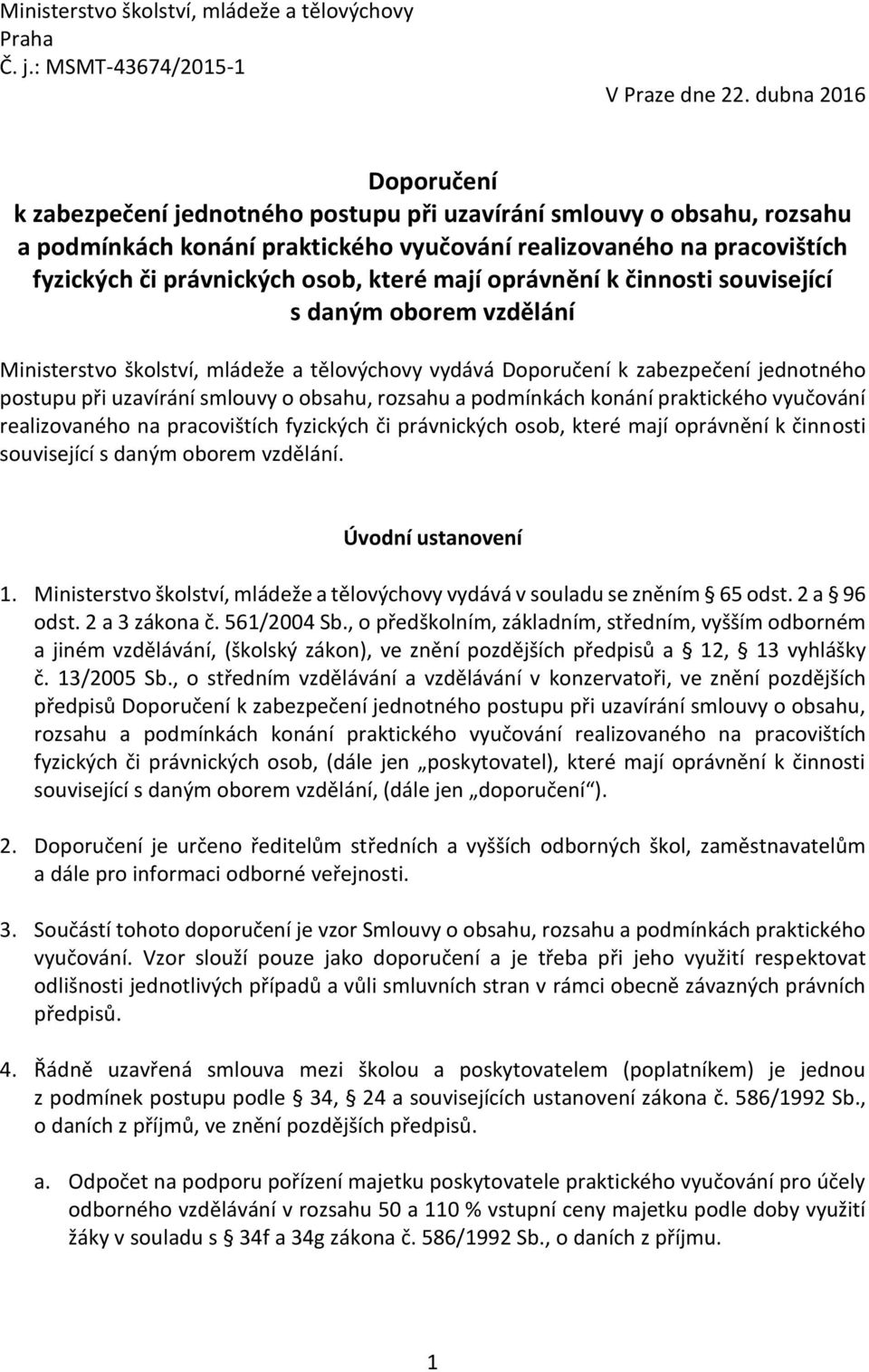 které mají oprávnění k činnosti související s daným oborem vzdělání Ministerstvo školství, mládeže a tělovýchovy vydává Doporučení k zabezpečení jednotného postupu při uzavírání smlouvy o obsahu,