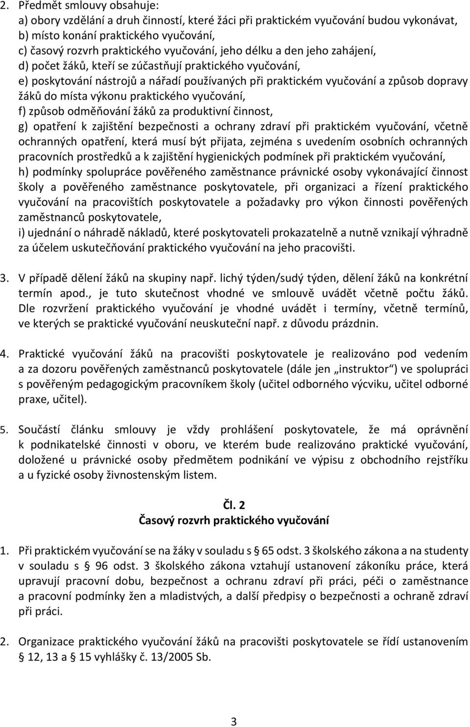 praktického vyučování, f) způsob odměňování žáků za produktivní činnost, g) opatření k zajištění bezpečnosti a ochrany zdraví při praktickém vyučování, včetně ochranných opatření, která musí být