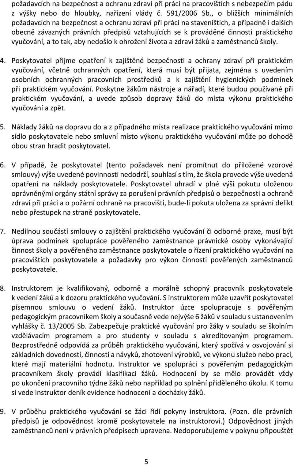 vyučování, a to tak, aby nedošlo k ohrožení života a zdraví žáků a zaměstnanců školy. 4.