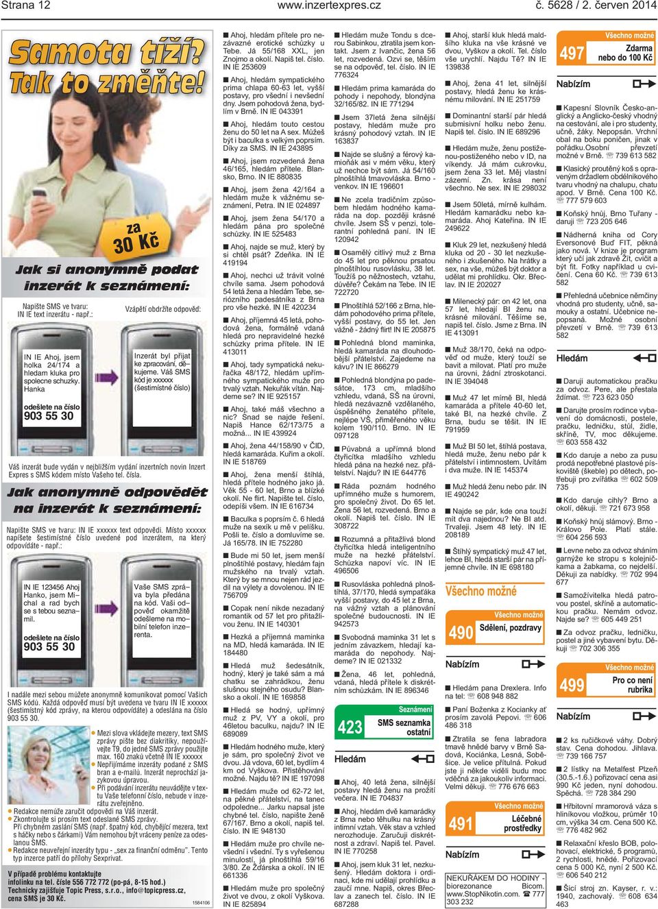 nejbližším vydání inzertních novin Inzert Expres s SMS kódem místo Vašeho tel čísla Jak anonymně odpovědět na inzerát k seznámení: Napište SMS ve tvaru: IN IE xxxxxx text odpovědi Místo xxxxxx