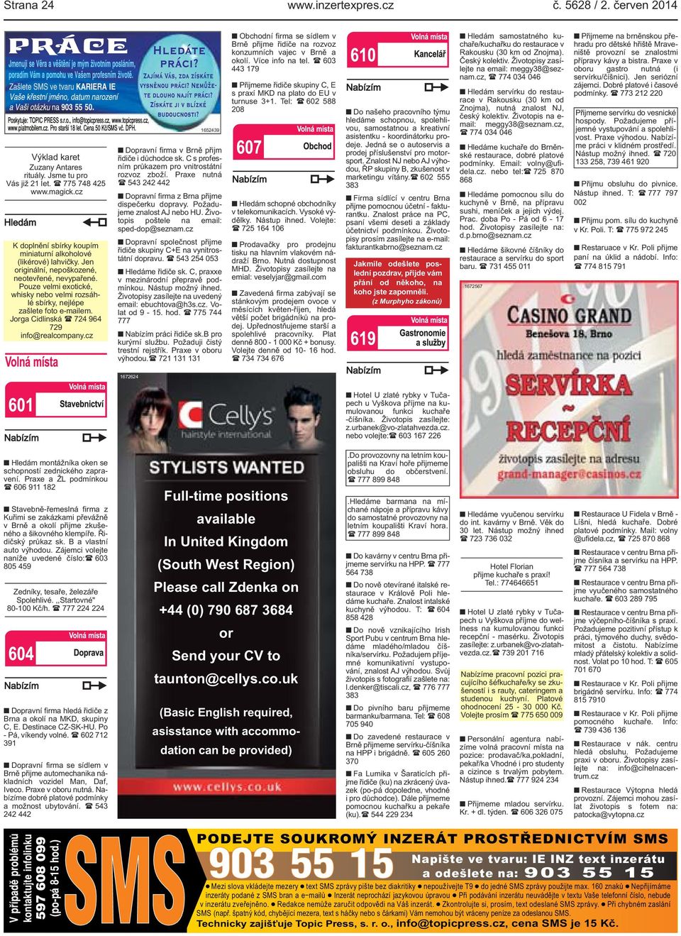 1652439 Dopravní firma v Brně přijm řidiče i důchodce sk C s profesním průkazem pro vnitrostátní rozvoz zboží Praxe nutná ( 543 242 442 Dopravní firma z Brna přijme dispečerku dopravy Požadujeme