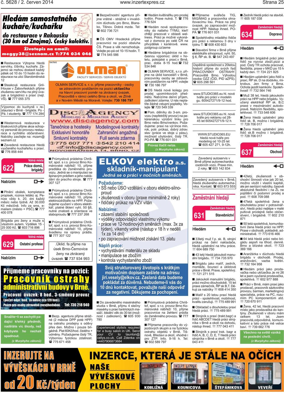 přijme zkušenou servírku na plný úvazek a brigádnici s praxí (nejl VŠ) ( 777 055 375 Výpomoc do kuchyně v restauraci v Brně - brigáda Po - Pá I studenty ( 777 174 284 Westernová restaurace v