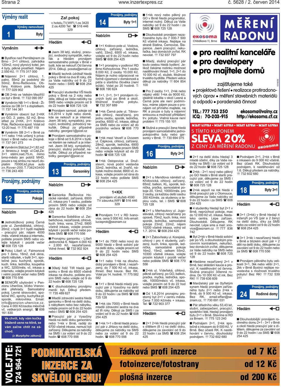domácích zvířat RK nevolat 732 937 797 Mladý, slušný pracující pár touto cestou hledá bydlení Jelikož čekáme rodinku možnost nastěhování ihned 1+1, 2+1 do 10 000 Kč vč služeb Možnost trvalého