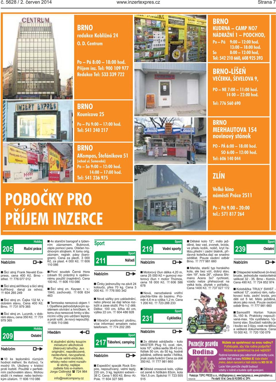 9:00 12:00 hod 13:00 18:00 hod So 8:00 12:00 hod, Tel: 542 210 660, 608 925 393 BRNO-LÍŠEŇ VEČERKA, ŠEVELOVA 9, PO NE 7:00 11:00 hod 14 00 22:00 hod Tel: 776 560 690 BRNO MERHAUTOVA 154 novinový