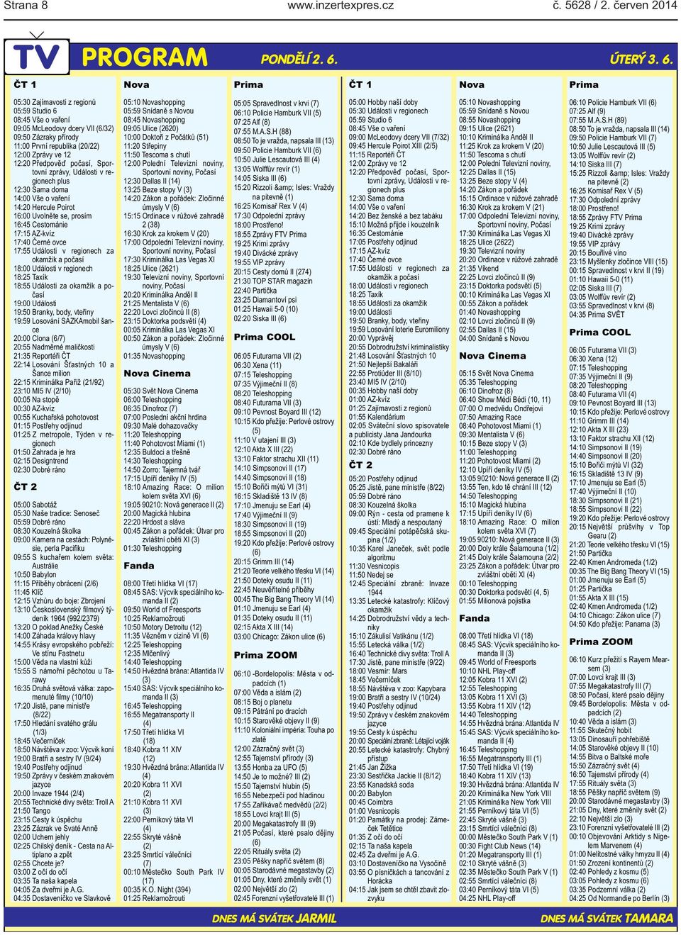 Poirot 16:00 Uvolněte se, prosím 16:45 Cestománie 17:15 AZ-kvíz 17:40 Černé ovce 17:55 Události v regionech za okamžik a počasí 18:00 Události v regionech 18:25 Taxík 18:55 Události za okamžik a