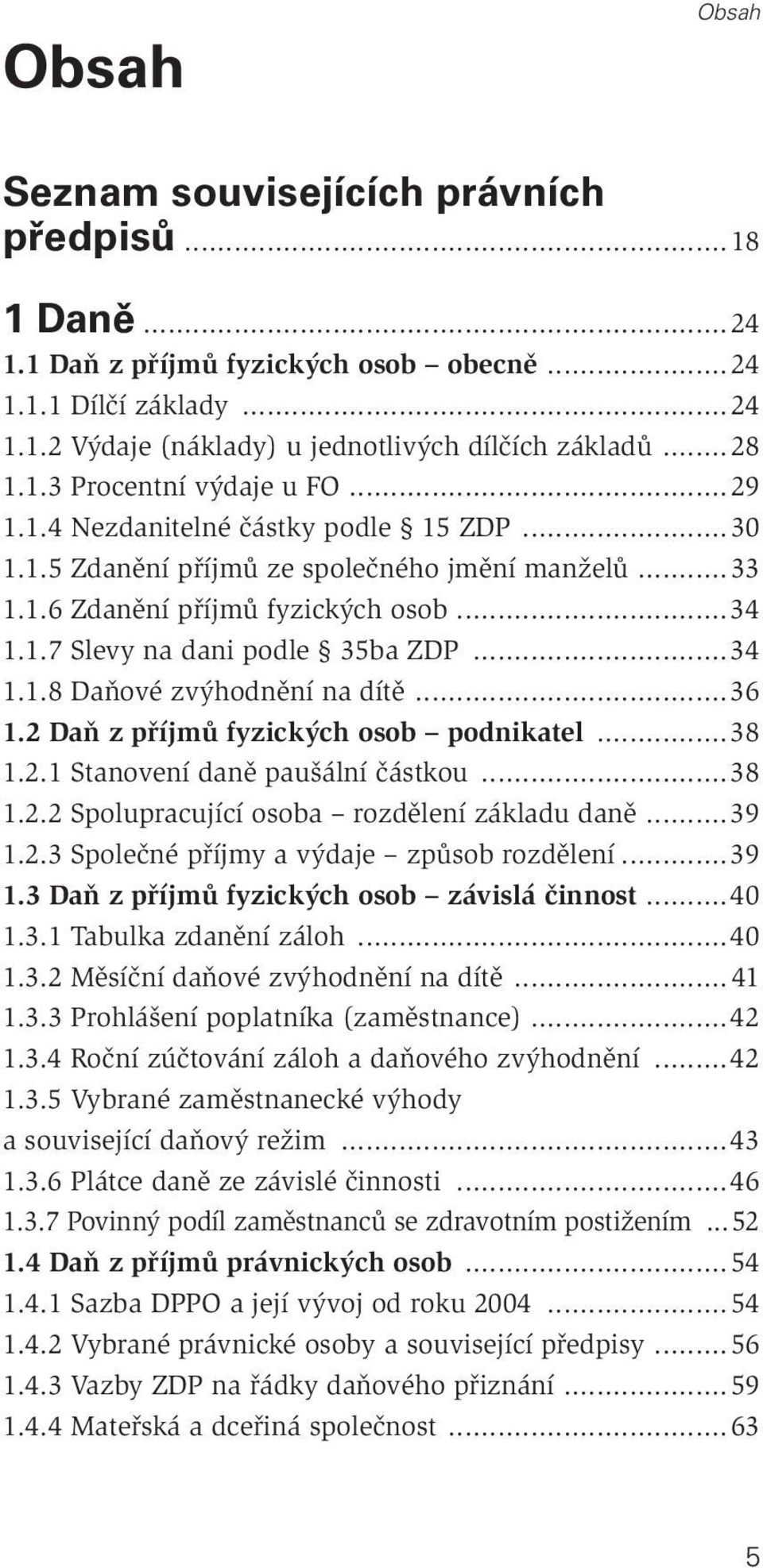 ..36 1.2 Daň z příjmů fyzických osob podnikatel...38 1.2.1 Stanovení daně paušální částkou...38 1.2.2 Spolupracující osoba rozdělení základu daně...39 1.2.3 Společné příjmy a výdaje způsob rozdělení.