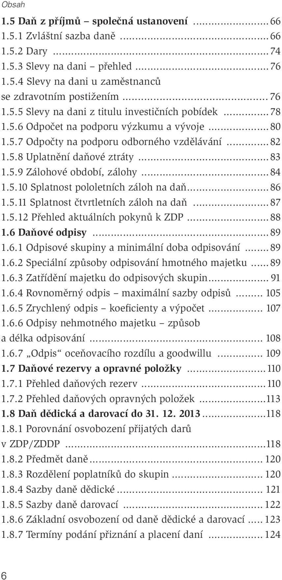 ..86 1.5.11 Splatnost čtvrtletních záloh na daň...87 1.5.12 Přehled aktuálních pokynů k ZDP...88 1.6 Daňové odpisy...89 1.6.1 Odpisové skupiny a minimální doba odpisování...89 1.6.2 Speciální způsoby odpisování hmotného majetku.