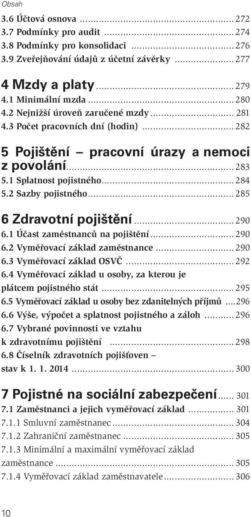 .. 285 6 Zdravotní pojištění... 290 6.1 Účast zaměstnanců na pojištění... 290 6.2 Vyměřovací základ zaměstnance... 290 6.3 Vyměřovací základ OSVČ... 292 6.