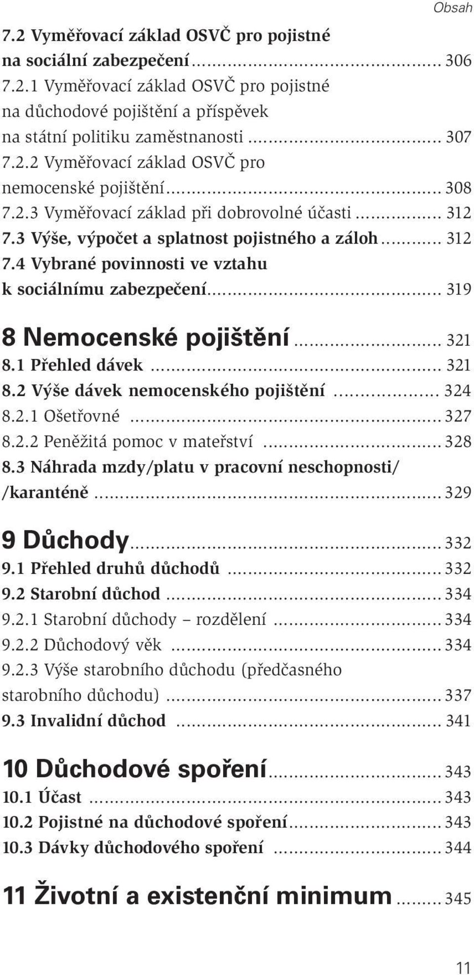 .. 319 8 Nemocenské pojištění... 321 8.1 Přehled dávek... 321 8.2 Výše dávek nemocenského pojištění... 324 8.2.1 Ošetřovné... 327 8.2.2 Peněžitá pomoc v mateřství... 328 8.