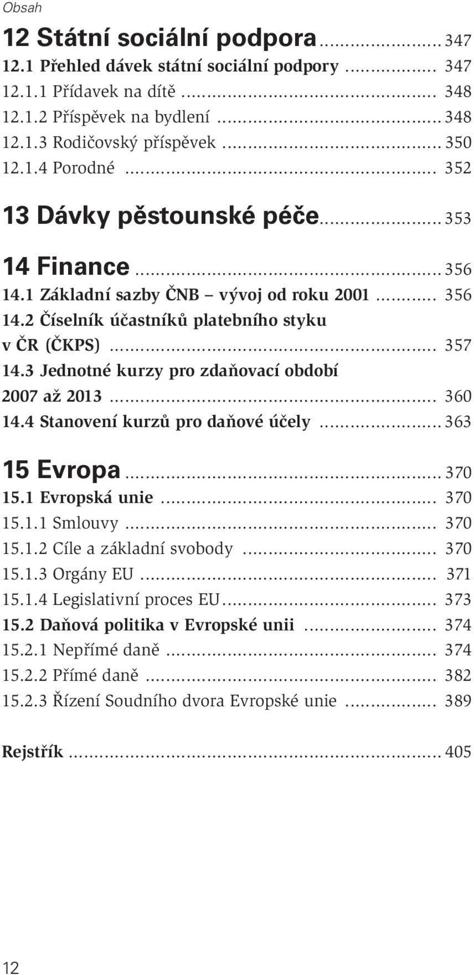 3 Jednotné kurzy pro zdaňovací období 2007 až 2013... 360 14.4 Stanovení kurzů pro daňové účely... 363 15 Evropa... 370 15.1 Evropská unie... 370 15.1.1 Smlouvy... 370 15.1.2 Cíle a základní svobody.