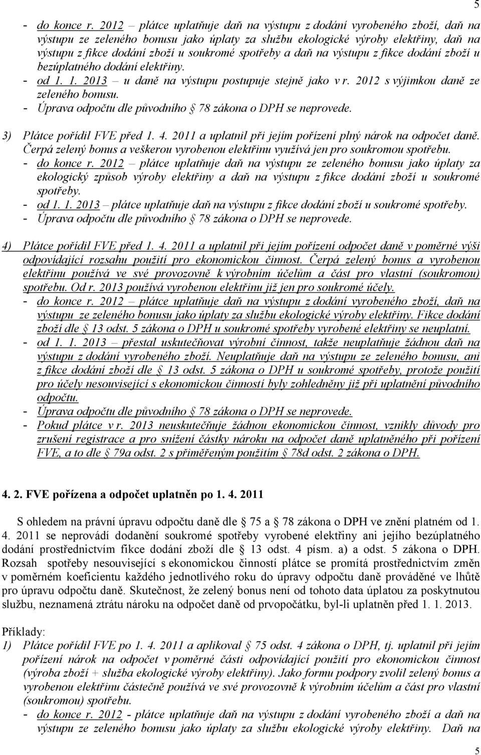 spotřeby a daň na výstupu z fikce dodání zboží u bezúplatného dodání elektřiny. - od 1. 1. 2013 u daně na výstupu postupuje stejně jako v r. 2012 s výjimkou daně ze zeleného bonusu.