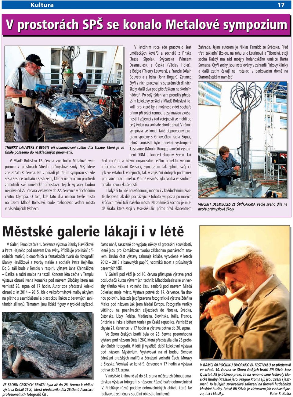 Na v pořadí již třetím sympoziu se zde sešla šestice sochařů z šesti zemí, kteří v netradičním prostředí zhmotnili své umělecké představy. Jejich výtvory budou nejdříve od 22. června vystaveny do 22.