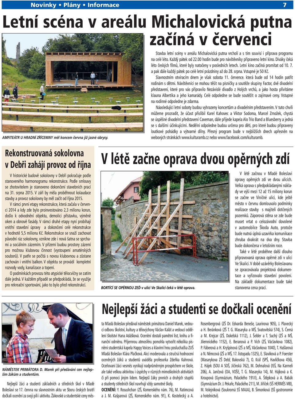 Diváky čeká léto českých filmů, které byly natočeny v posledních letech. Letní kino začíná promítat od 10. 7. a pak dále každý pátek po celé letní prázdniny až do 28. srpna. Vstupné je 50 Kč.