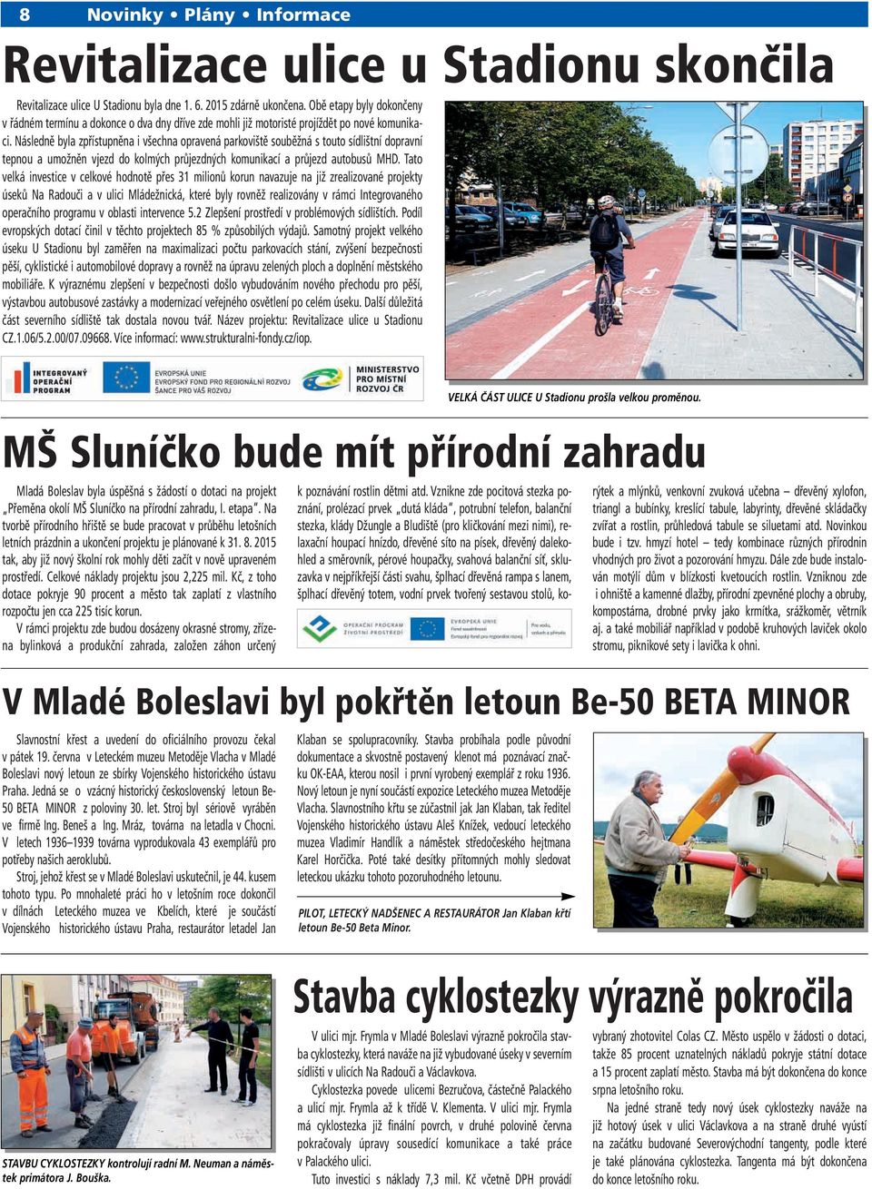 Následně byla zpřístupněna i všechna opravená parkoviště souběžná s touto sídlištní dopravní tepnou a umožněn vjezd do kolmých průjezdných komunikací a průjezd autobusů MHD.
