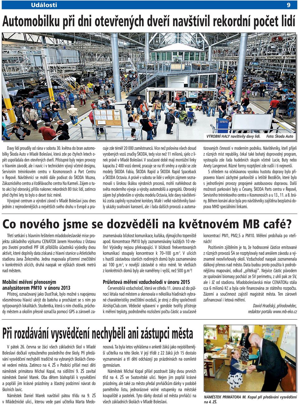 Přístupné byly nejen provozy v hlavním závodě, ale i navíc i v technickém vývoji včetně designu, Servisním tréninkovém centru v Kosmonosech a Part Centru v Řepově.