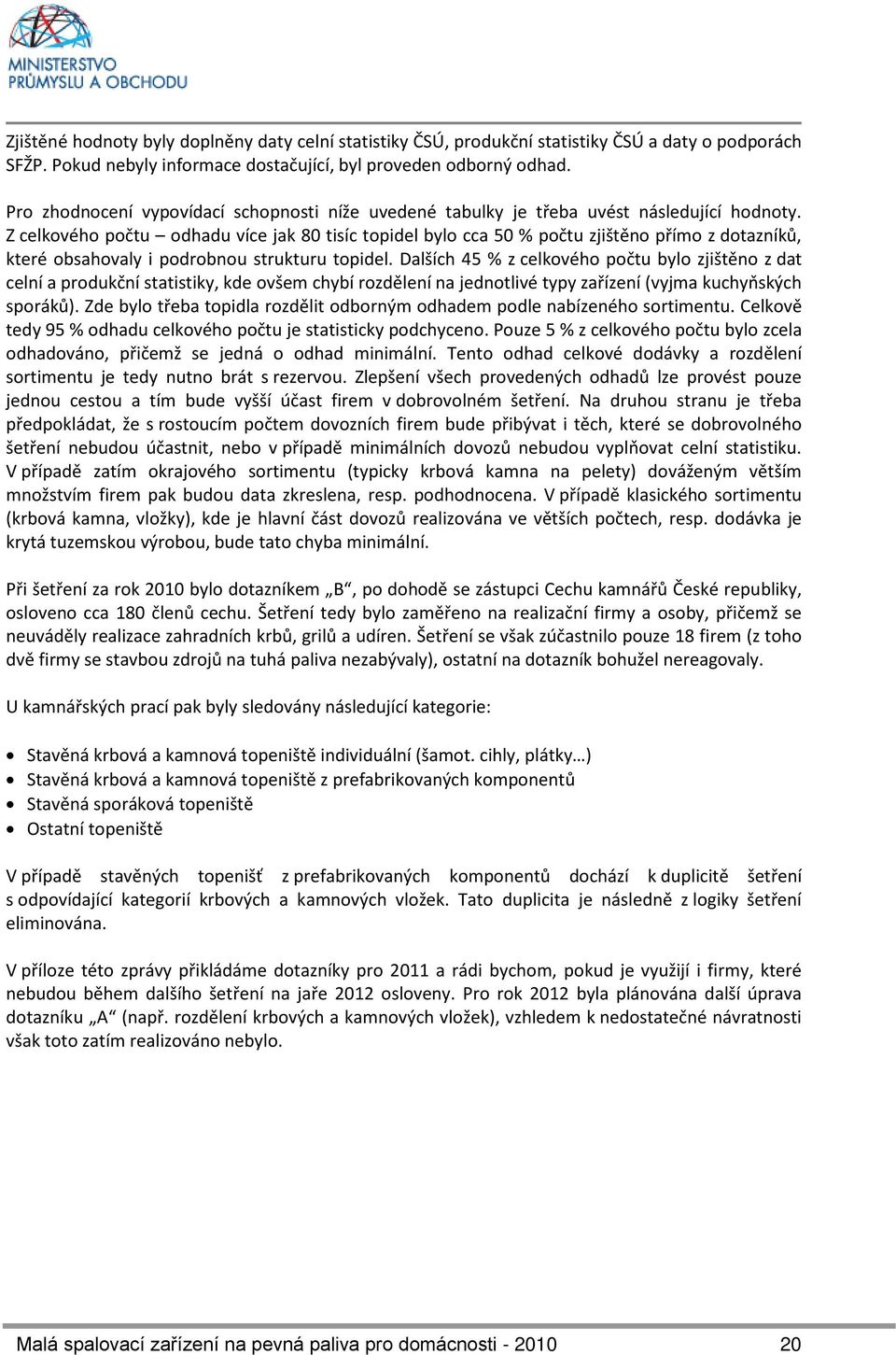 Z celkového počtu odhadu více jak 80 tisíc topidel bylo cca 50 % počtu zjištěno přímo z dotazníků, které obsahovaly i podrobnou strukturu topidel.