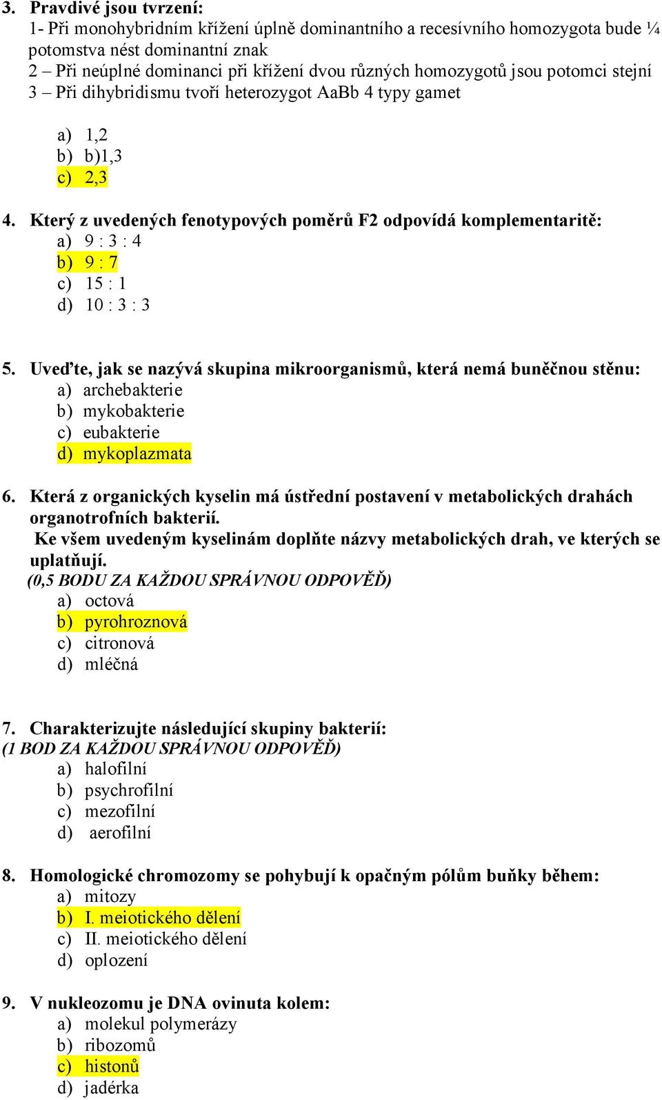 Který z uvedených fenotypových poměrů F2 odpovídá komplementaritě: a) 9 : 3 : 4 b) 9 : 7 c) 15 : 1 d) 10 : 3 : 3 5.